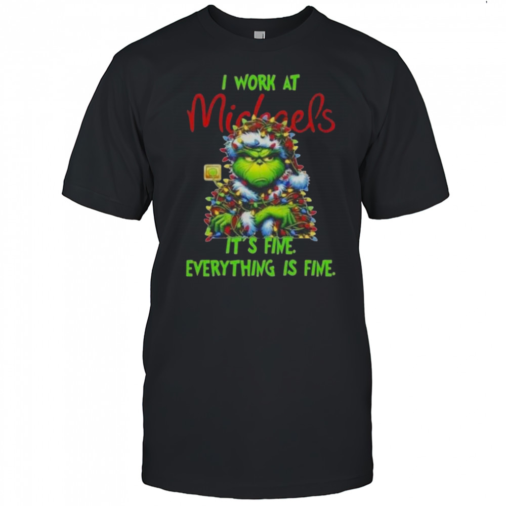 Grinch Christmas Tree X Michaels I Work At It’s Fine Everything Is Fine T-Shirt