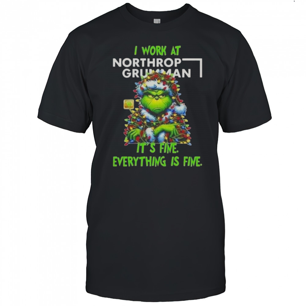 Grinch Christmas Tree X Northrop Grumman I Work At It’s Fine Everything Is Fine T-Shirt