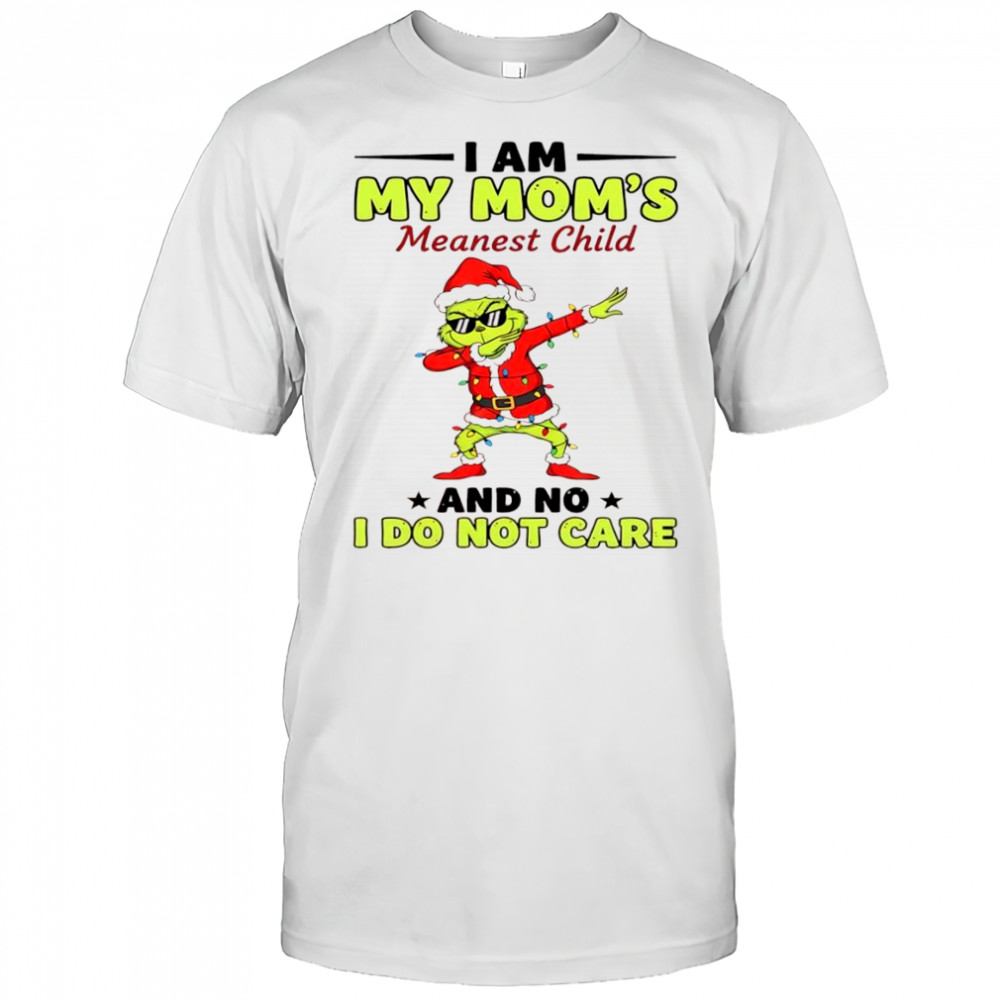 Grinch i am my mom’s meanest child and no i do not care shirt