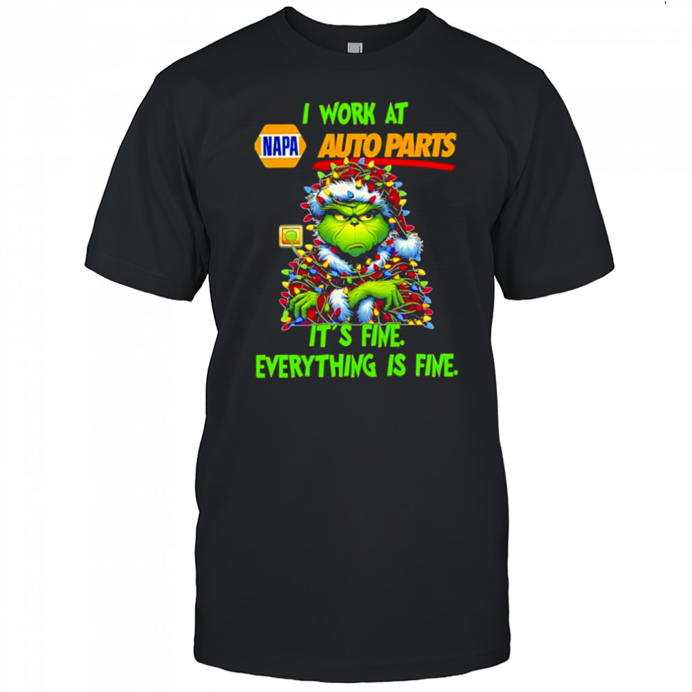 Grinch i work at NAPA Auto Parts logo it’s fine everything is fine shirt