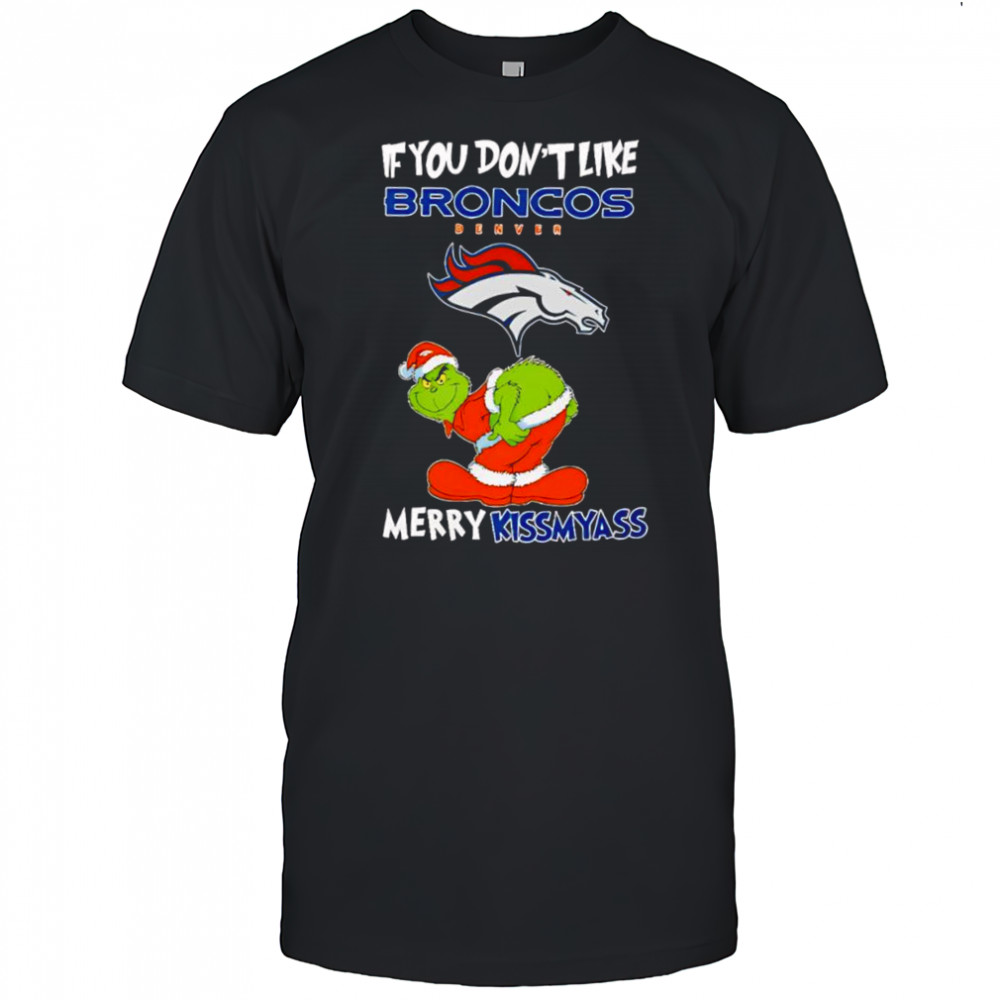 Grinch if you don’t like Denver Broncos logo Merry kissmyass shirt