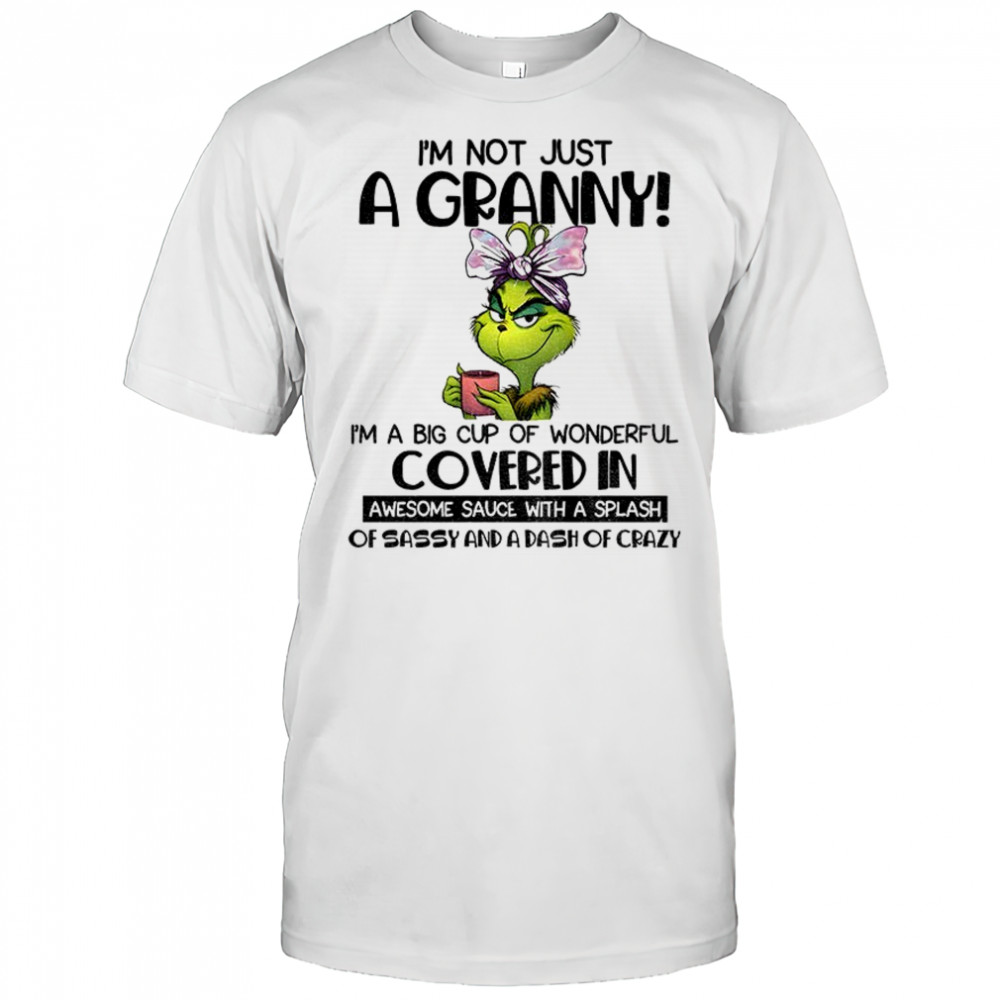 Grinch I’m not just a granny I’m a big cup of wonderful covered in awesome sauce with a splash Christmas shirt