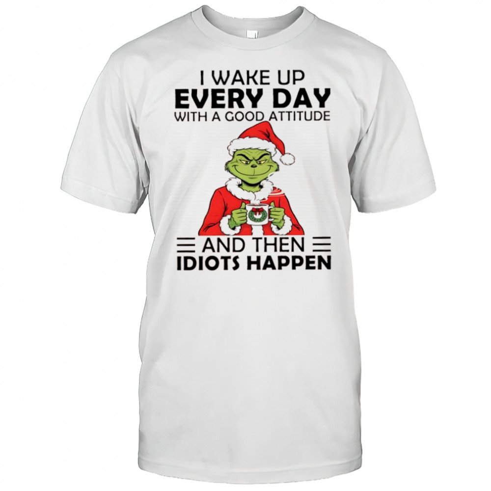 Grinch Santa hat i wake up every day with a good attitude and then idiots happen shirt