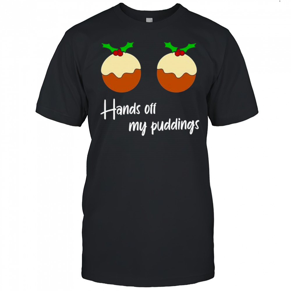 Hands off my Puddings Christmas shirt