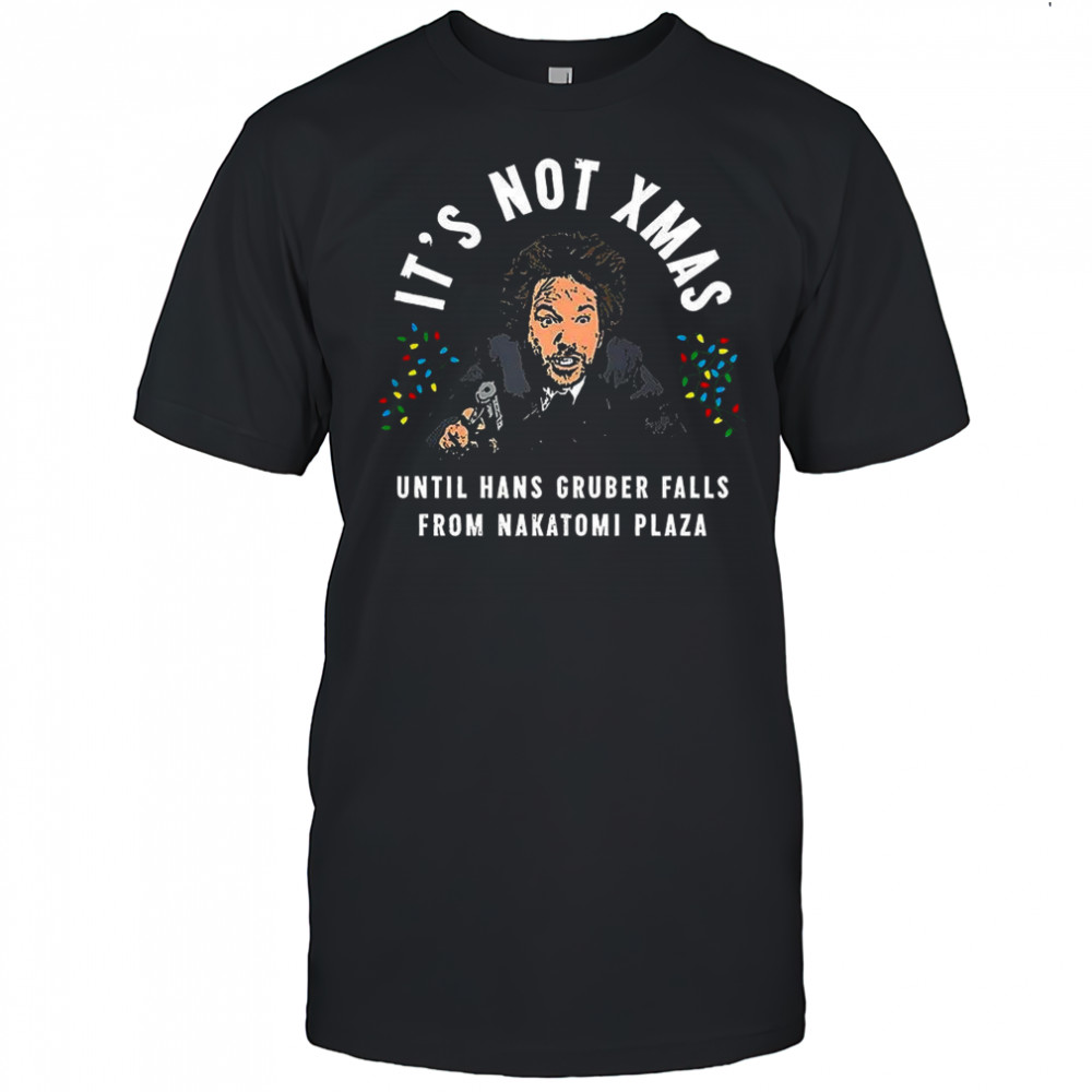 Hans Gruber Die Hard it’s not Xmas until hans gruber falls from Nakatomi Plaza Christmas shirt