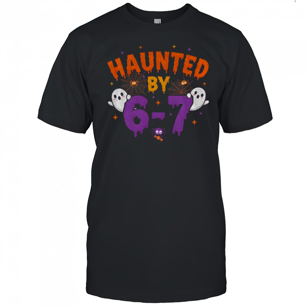 Haunted by 6 7 Halloween shirt