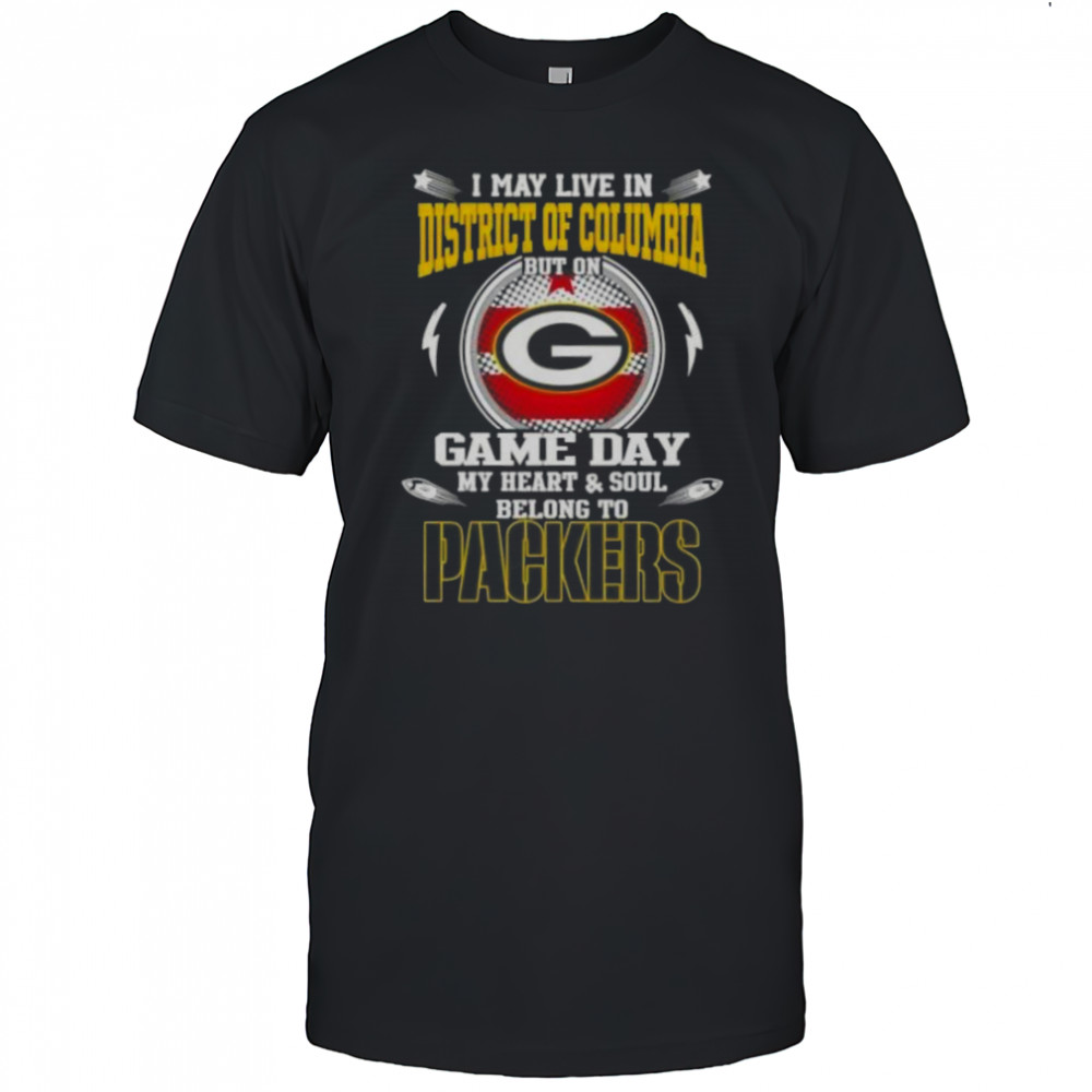 I Live In District Of Columbia But Game Day My Heart And Soul Belongs To Green Bay Packers T-Shirt