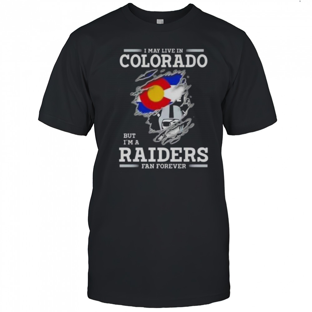 I May Live In Colorado But I’m A Raiders Fan Forever T-Shirt