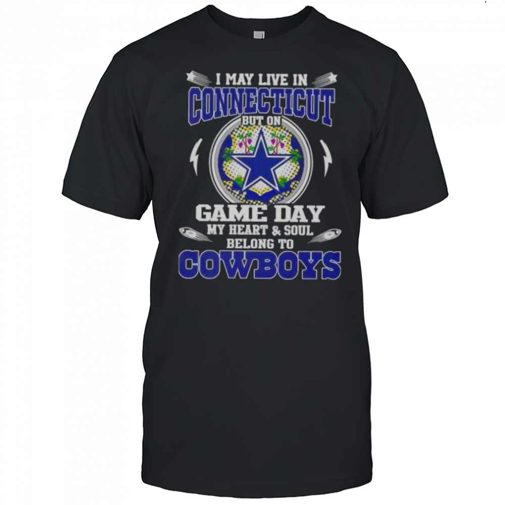 I May Live In Connecticut But On Game Day My Heart And Soul Belongs To Dallas Cowboys T-Shirt