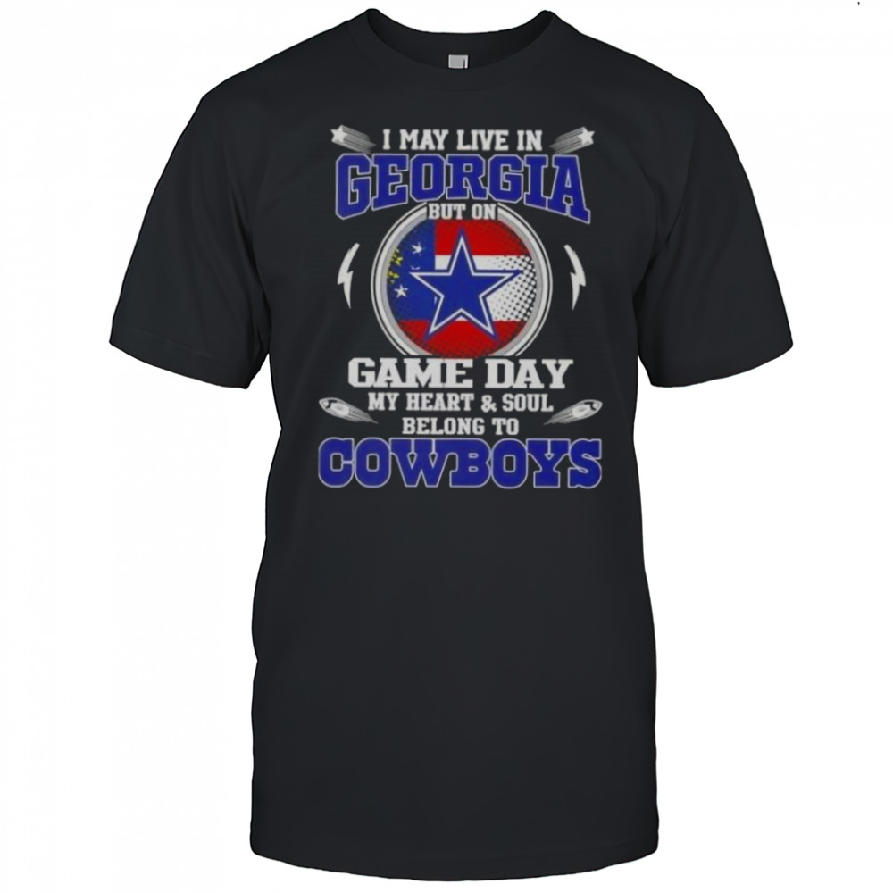 I May Live In Georgia But On Game Day My Heart And Soul Belongs To Dallas Cowboys T-Shirt