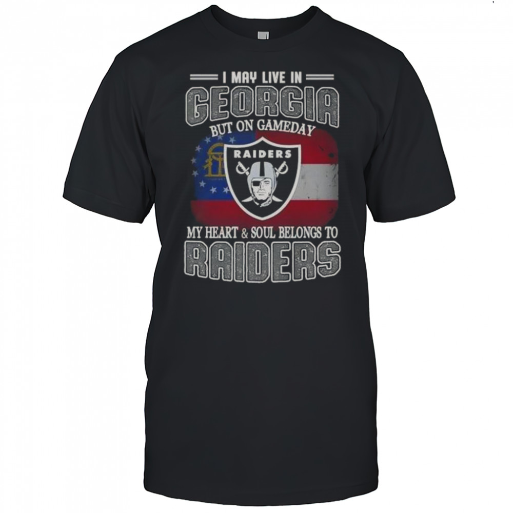 I May Live In Georgia But On Gameday My Heart And Soul Belongs To Raiders T-Shirt