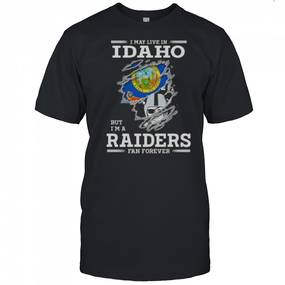 I May Live In Idaho But I’m A Raiders Fan Forever T-Shirt