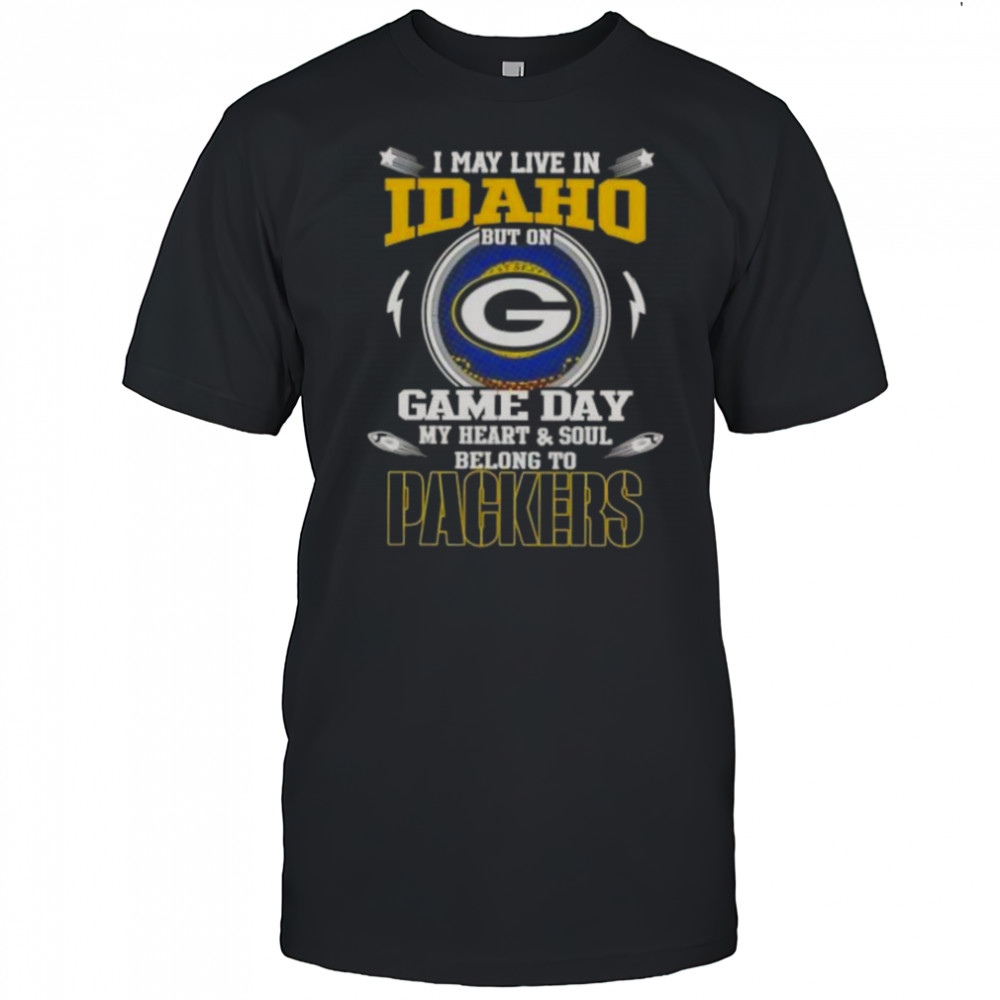 I May Live In Idaho But On Game Day My Heart And Soul Belongs To Green Bay Packers T-Shirt
