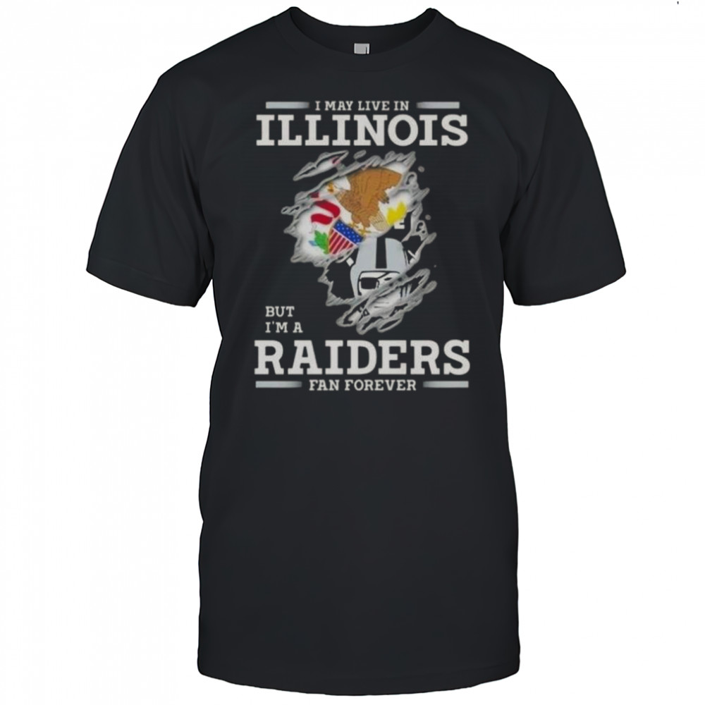I May Live In Illinois But I’m A Raiders Fan Forever T-Shirt