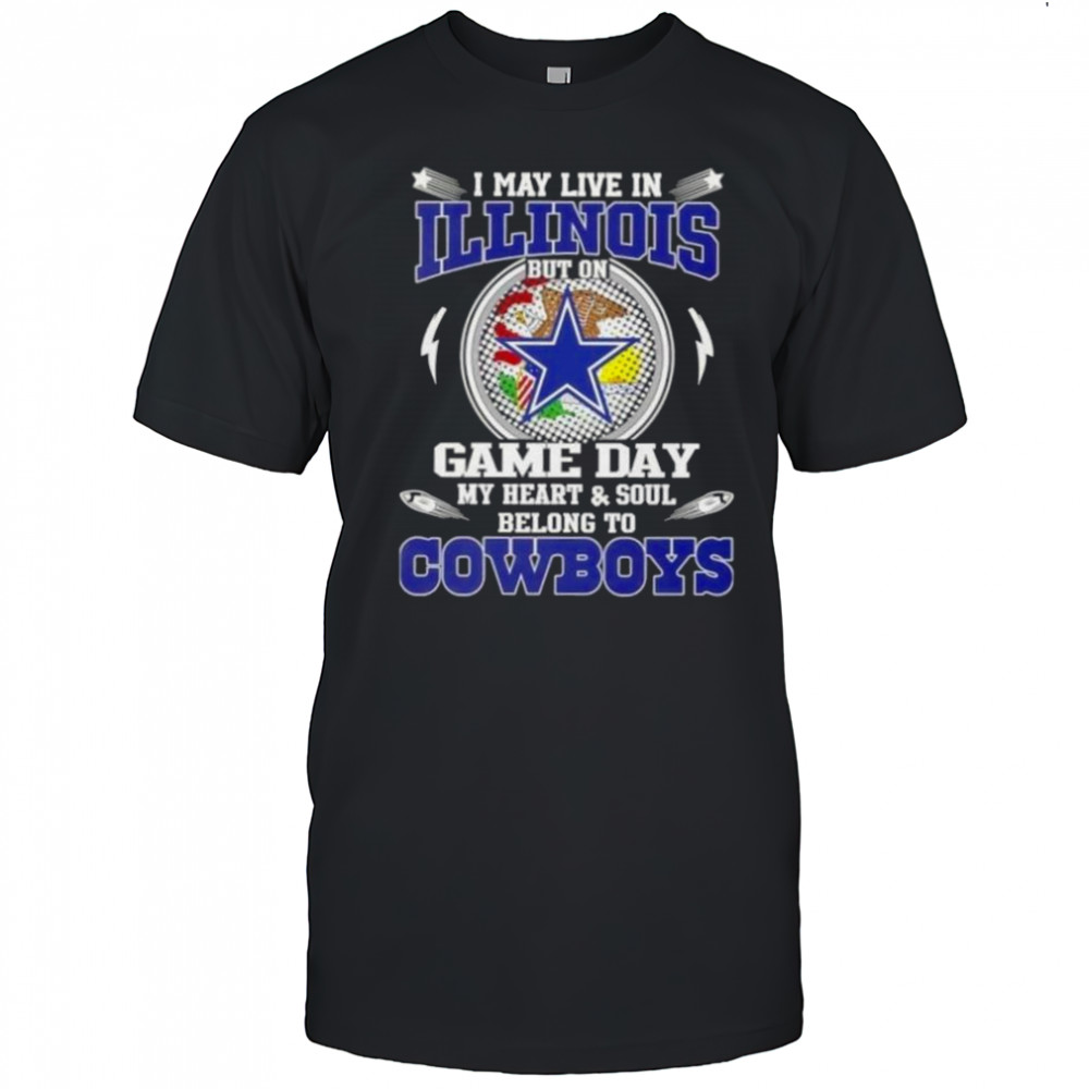 I May Live In Illinois But On Game Day My Heart And Soul Belongs To Dallas Cowboys T-Shirt