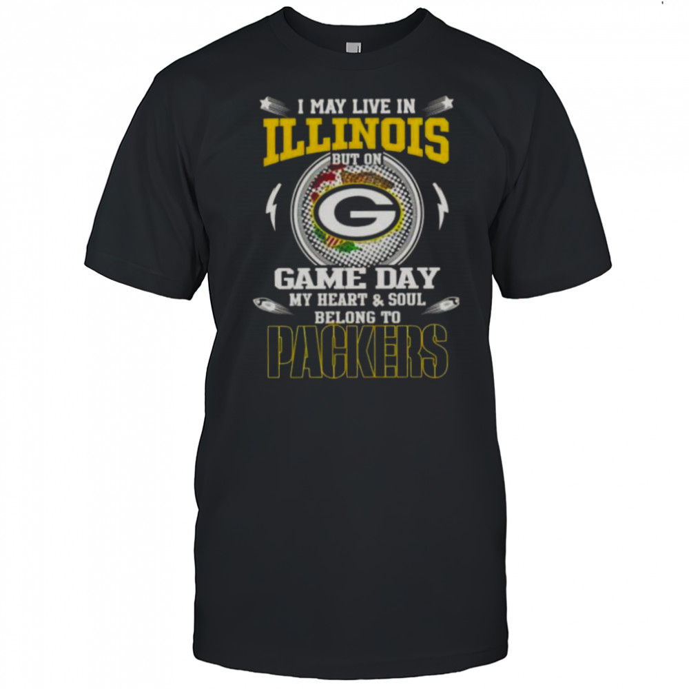 I May Live In Illinois But On Game Day My Heart And Soul Belongs To Green Bay Packers T-Shirt