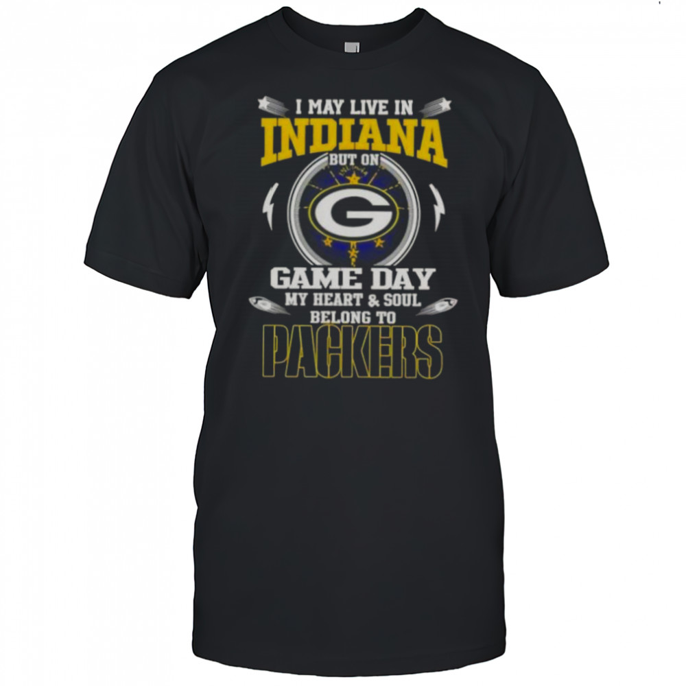 I May Live In Indiana But On Game Day My Heart And Soul Belongs To Green Bay Packers T-Shirt