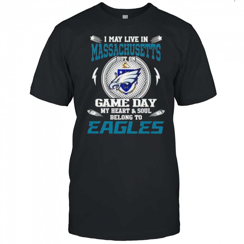 I May Live In Massachusetts But On Game Day My Heart And Soul Belongs To Philadelphia Eagles T-Shirt