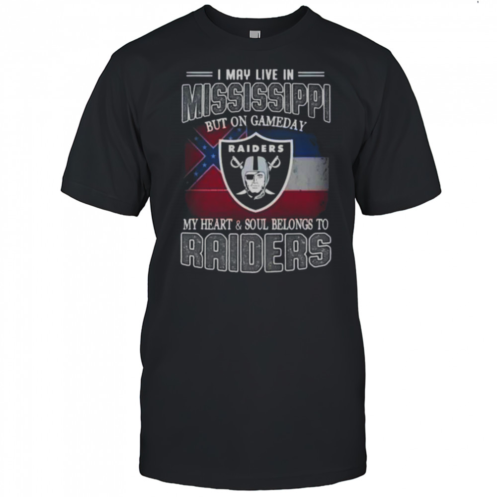 I May Live In Mississippi But On Gameday My Heart And Soul Belongs To Raiders T-Shirt