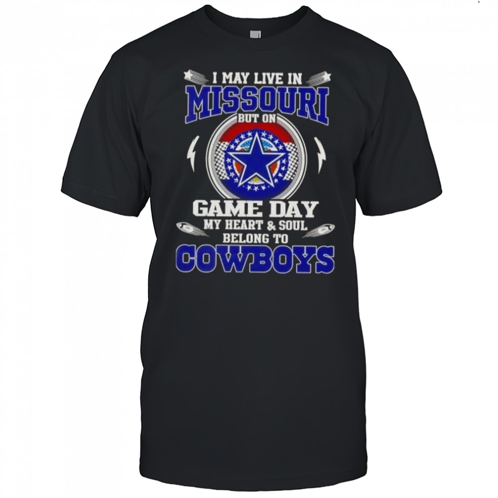 I May Live In Missouri But On Game Day My Heart And Soul Belongs To Dallas Cowboys T-Shirt