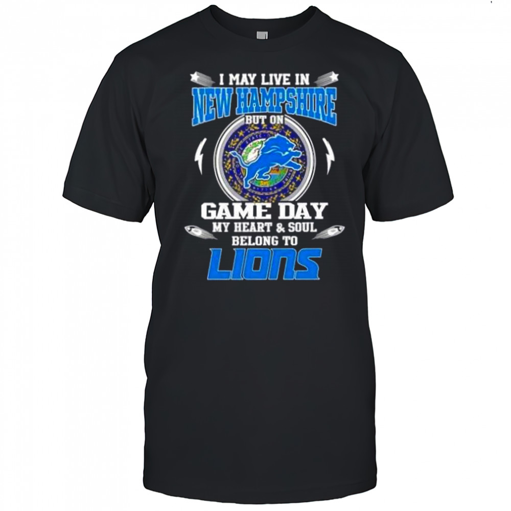 I May Live In New Hampshire But On Game Day My Heart And Soul Belongs To Detroit Lions T-Shirt