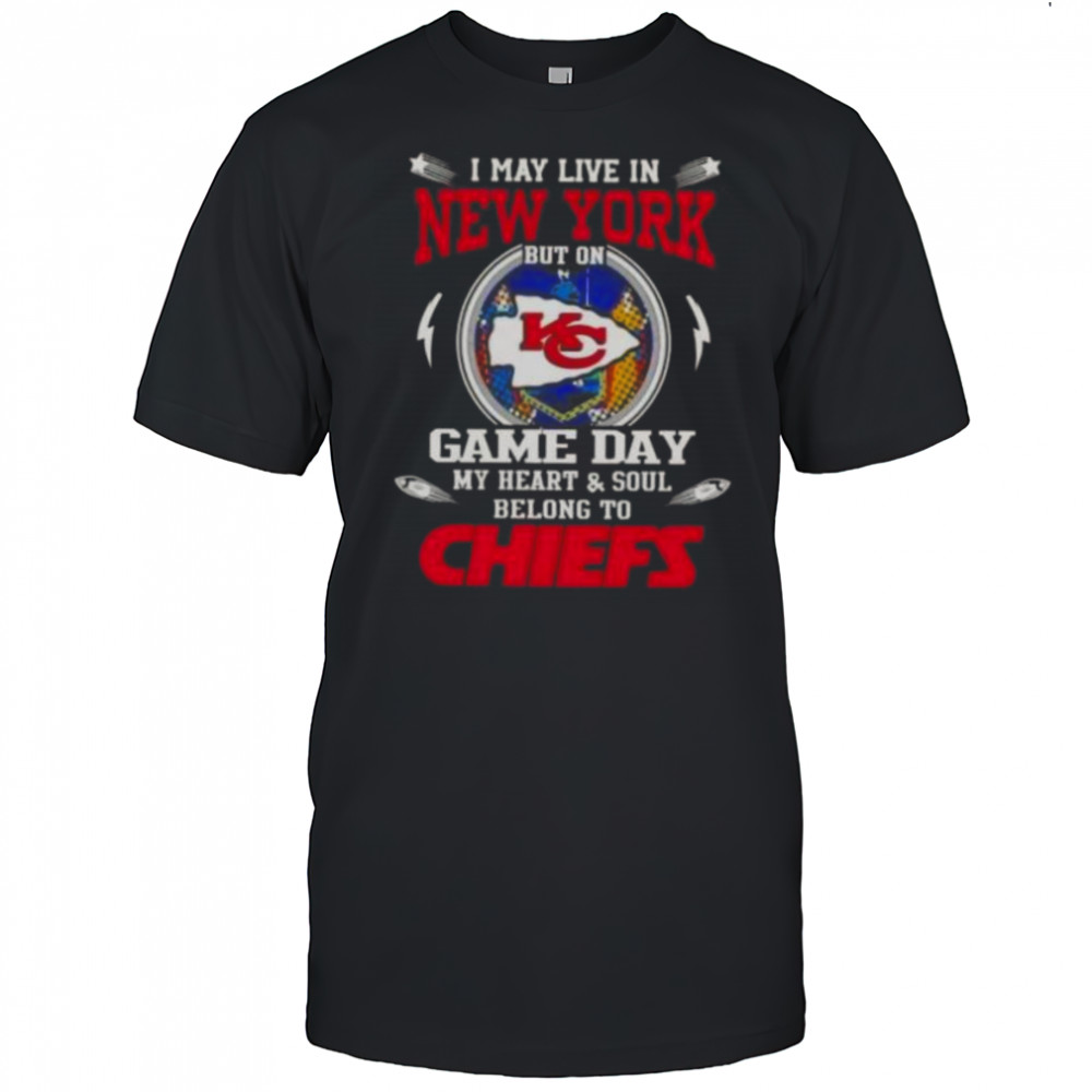 I May Live In New York But On Game Day My Heart And Soul Belongs To Kansas City Chiefs T-Shirt