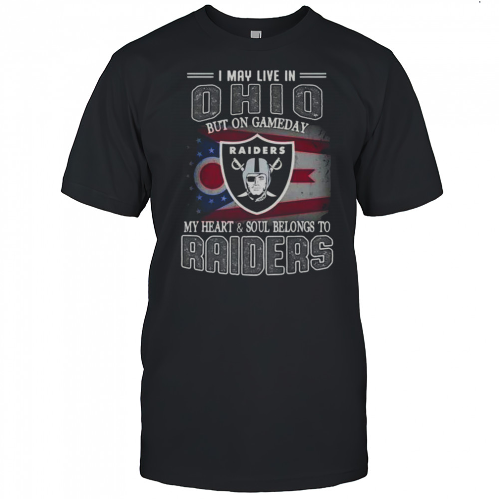 I May Live In Ohio But On Gameday My Heart And Soul Belongs To Raiders T-Shirt