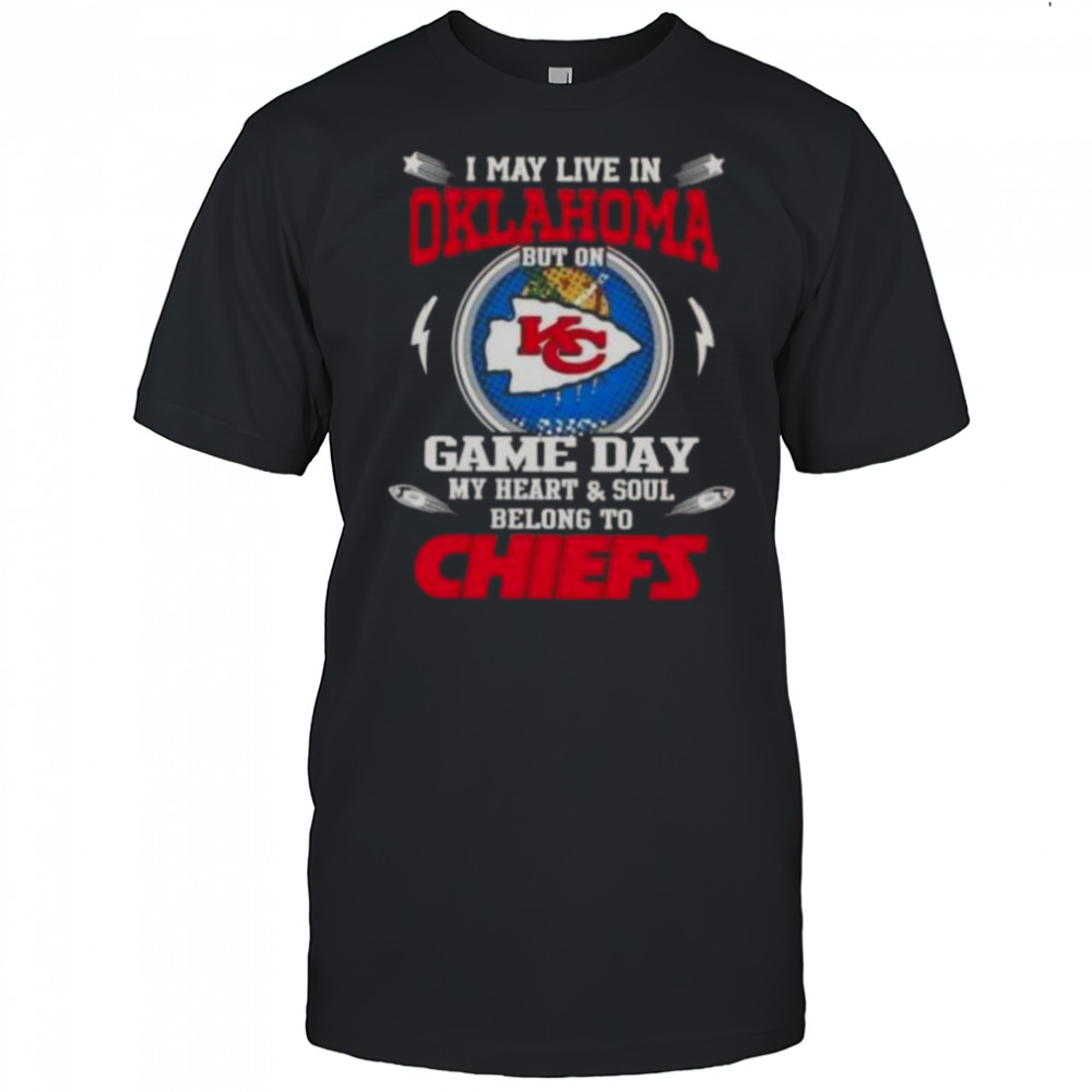 I May Live In Oklahoma But On Game Day My Heart And Soul Belongs To Kansas City Chiefs T-Shirt