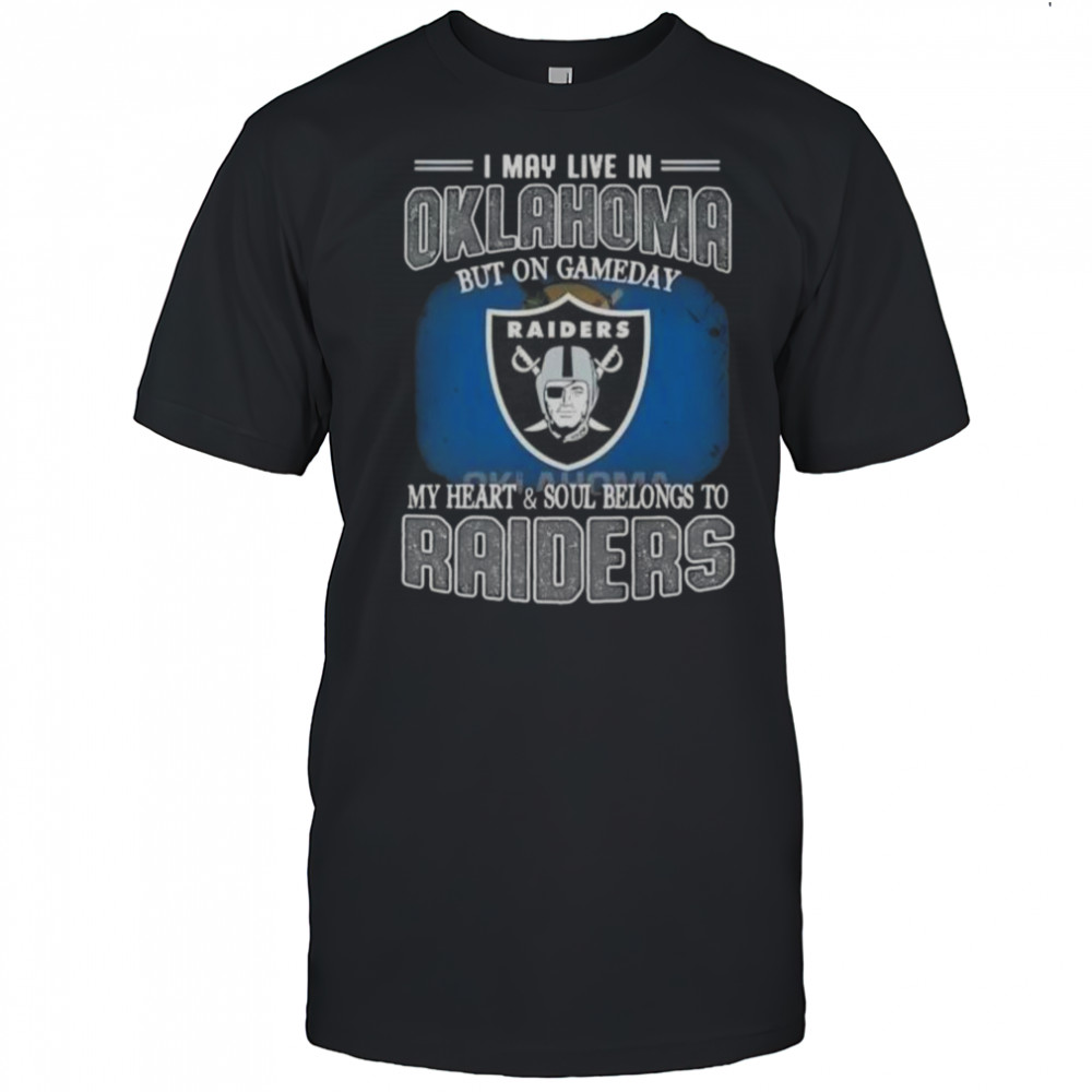 I May Live In Oklahoma But On Gameday My Heart And Soul Belongs To Raiders T-Shirt