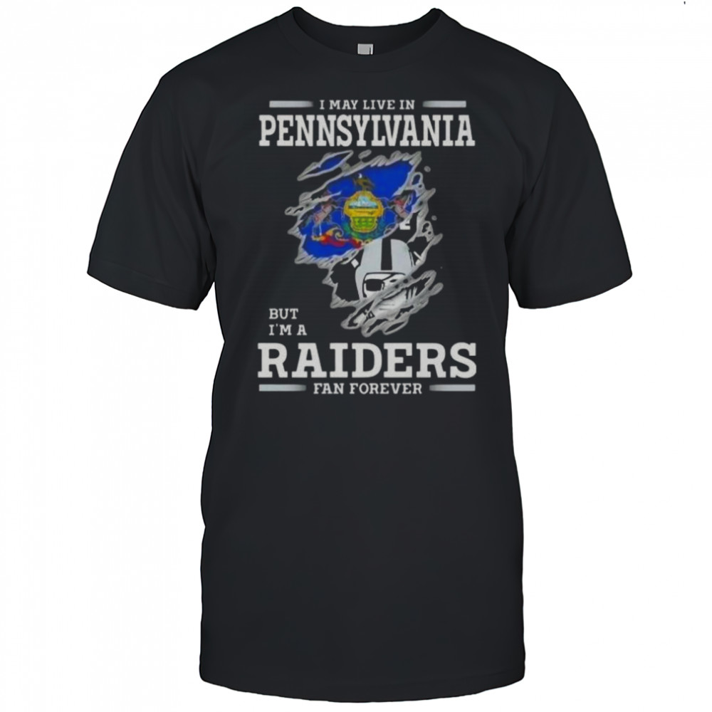 I May Live In Pennsylvania But I’m A Raiders Fan Forever T-Shirt