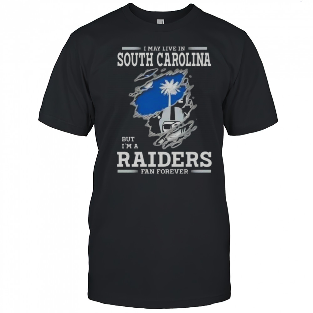 I May Live In South Carolina But I’m A Raiders Fan Forever T-Shirt