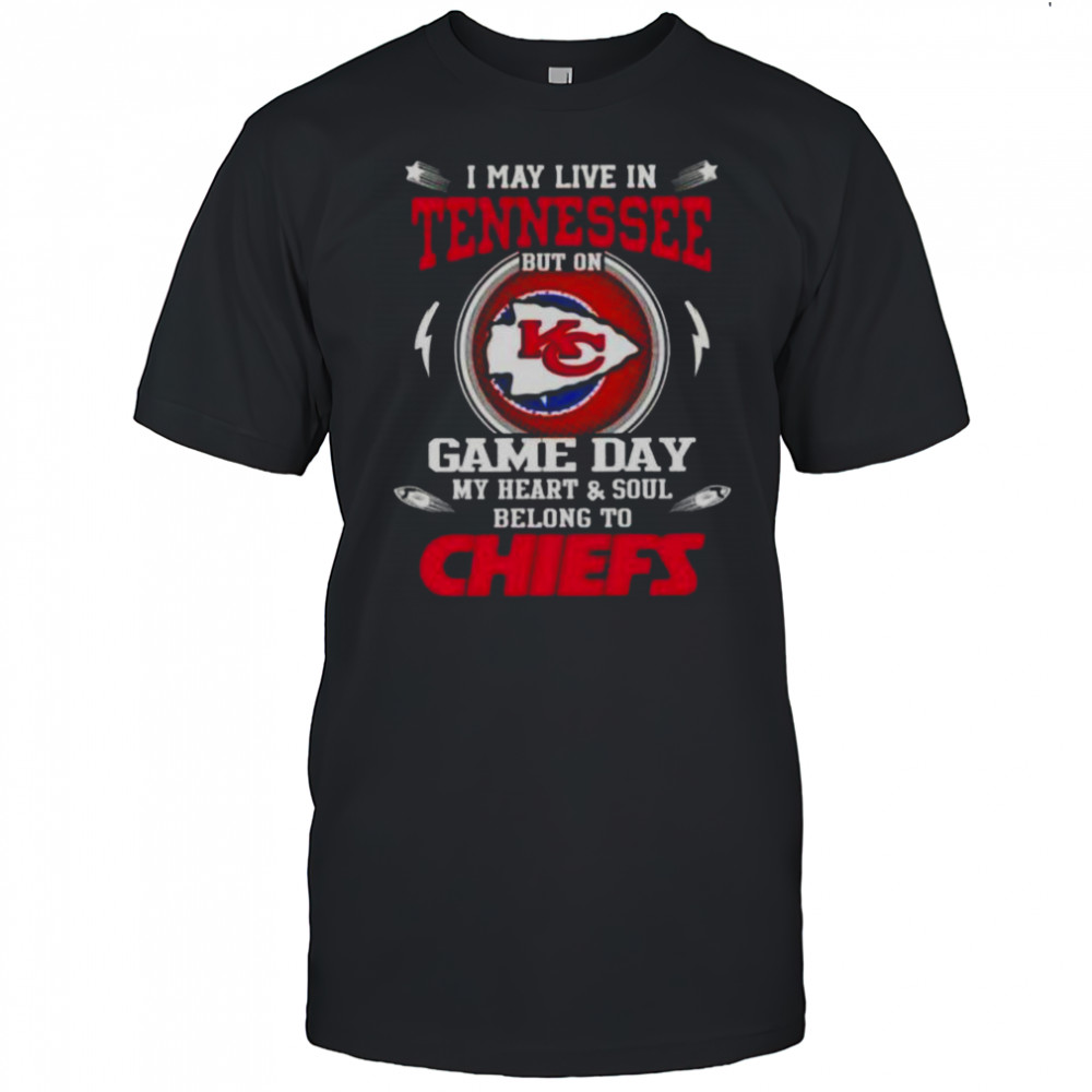 I May Live In Tennessee But On Game Day My Heart And Soul Belongs To Kansas City Chiefs T-Shirt