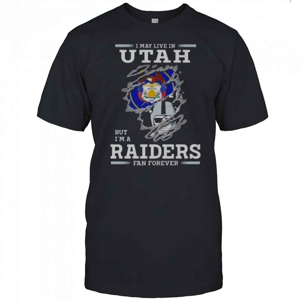 I May Live In Utah But I’m A Raiders Fan Forever T-Shirt