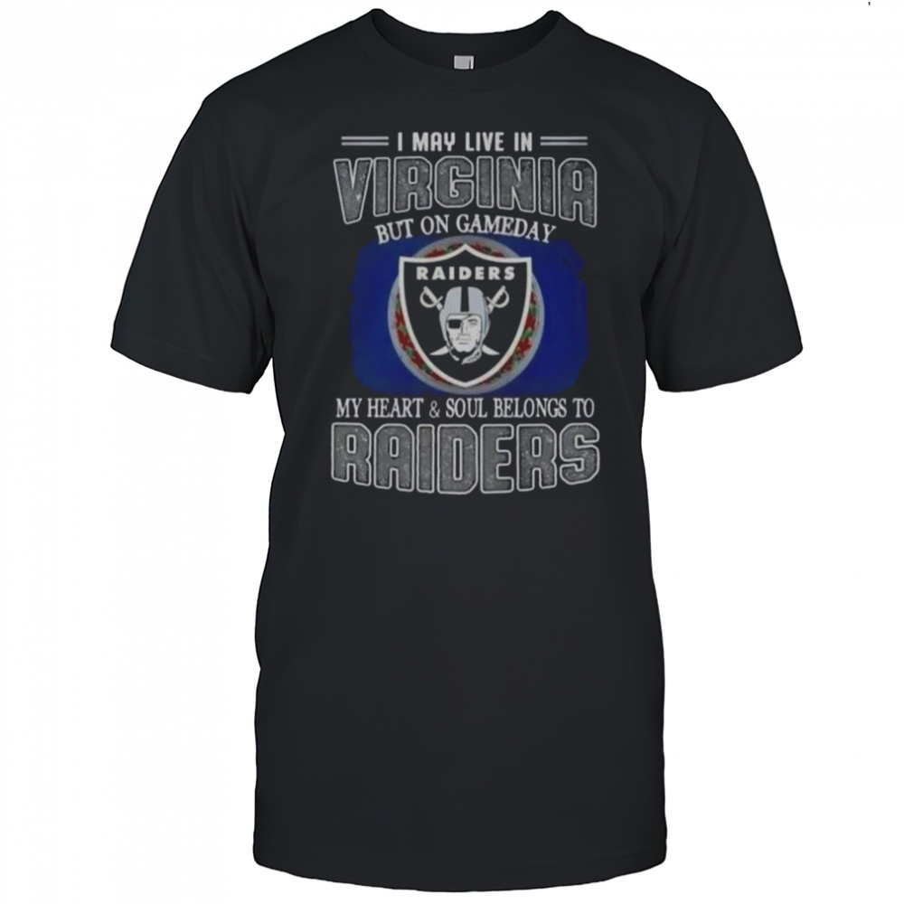 I May Live In Virginia But On Gameday My Heart And Soul Belongs To Raiders T-Shirt