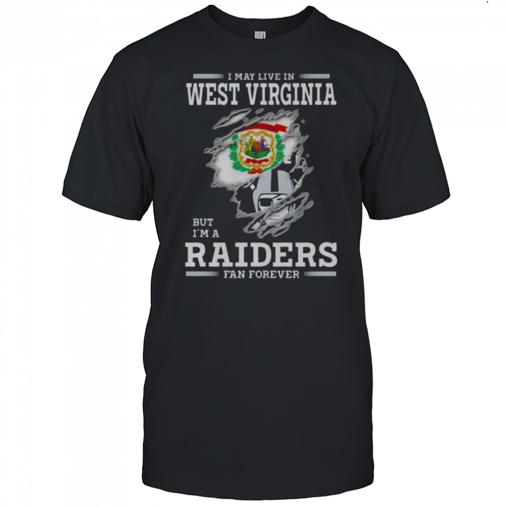 I May Live In West Virginia But I’m A Raiders Fan Forever T-Shirt