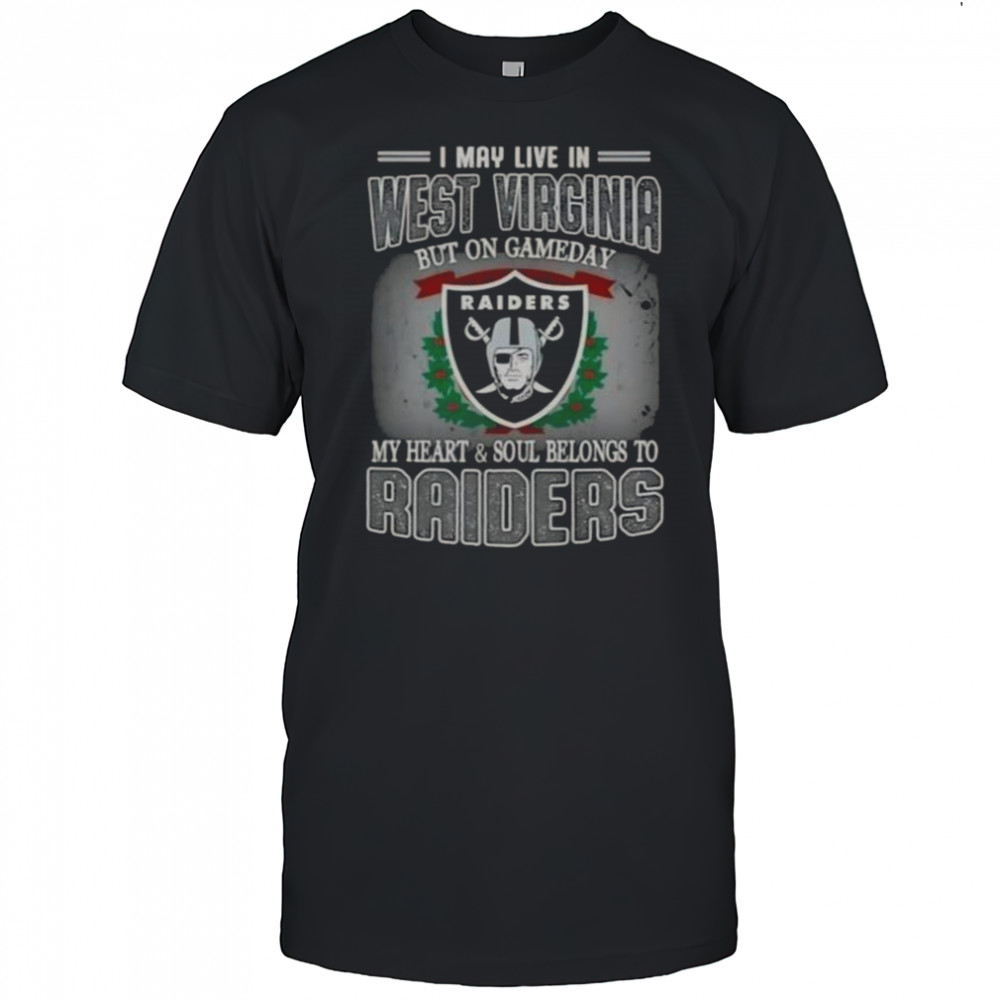 I May Live In West Virginia But On Gameday My Heart And Soul Belongs To Raiders T-Shirt