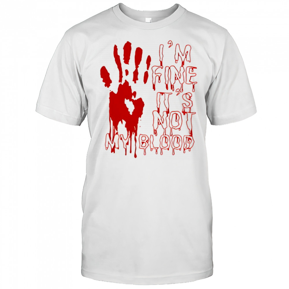 I’m fine is not my blood Halloween shirt
