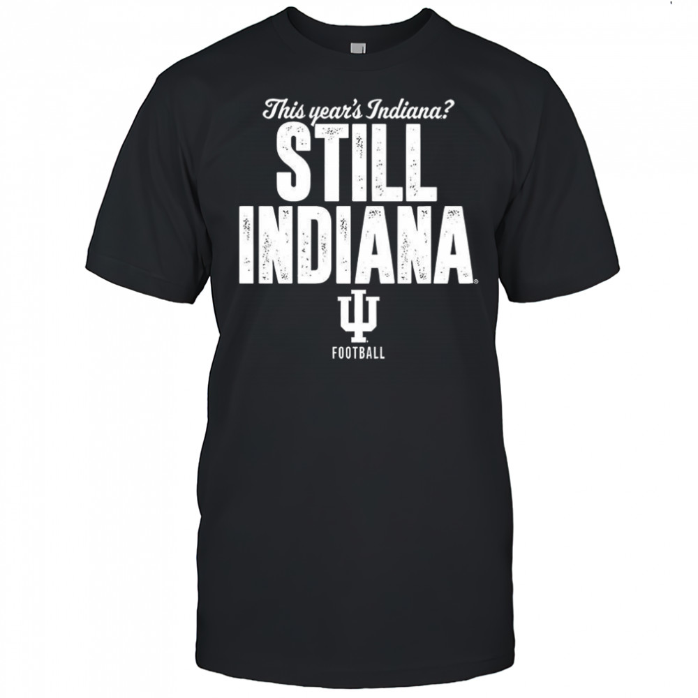 Indiana Hoosiers football this year’s Indiana still Indiana shirt