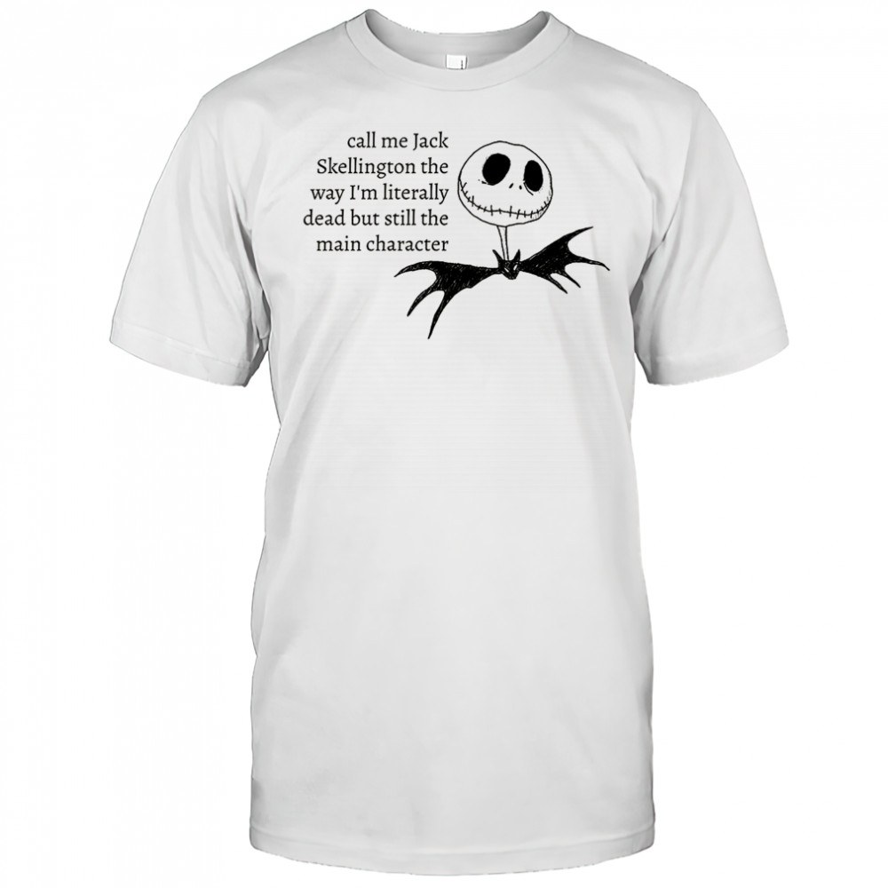 Jack Skellington the way I’m literally dead but still the main character Halloween shirt