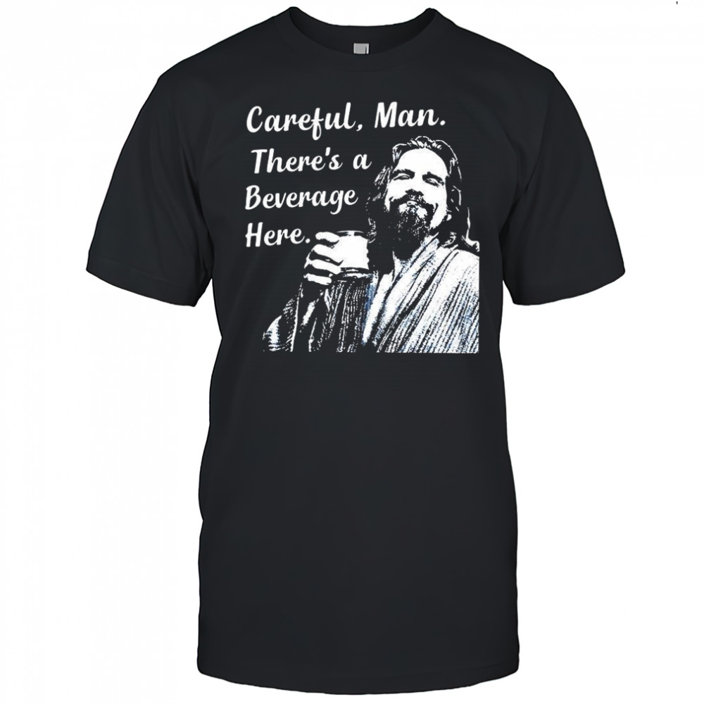 Jeff The Big Lebowski Careful man there’s a beverage here shirt