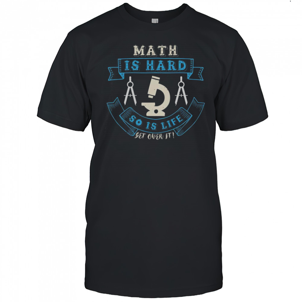 Math Is Hard So Is Life Get Over It T-Shirt