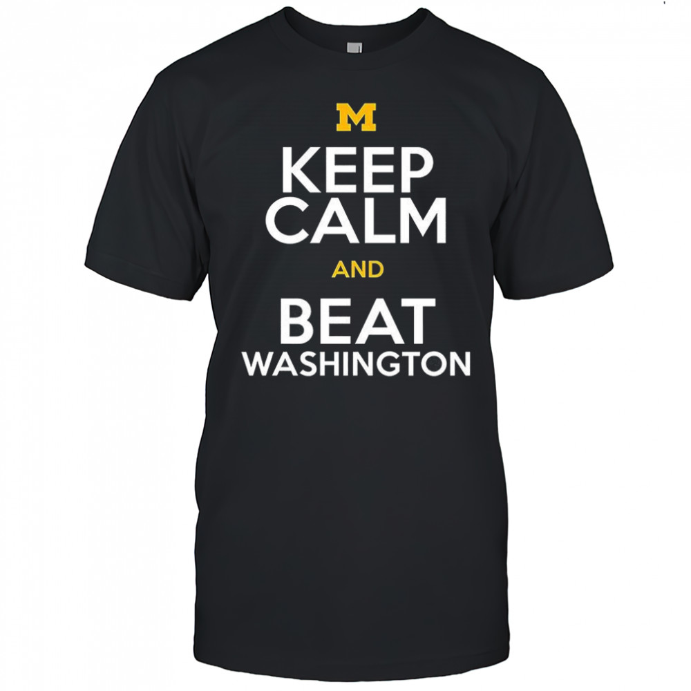 Michigan Wolverines keep calm and beat Washington shirt