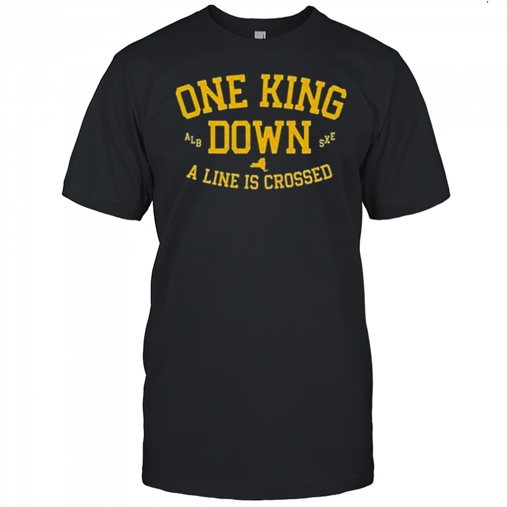 One King Down A Line Is Crossed T-shirt