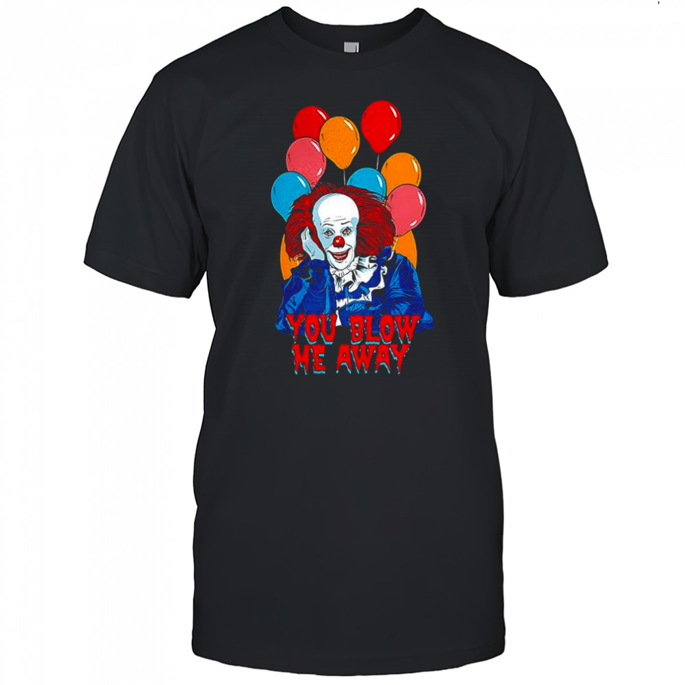 Pennywise clown IT character you blow me away balloon Halloween shirt