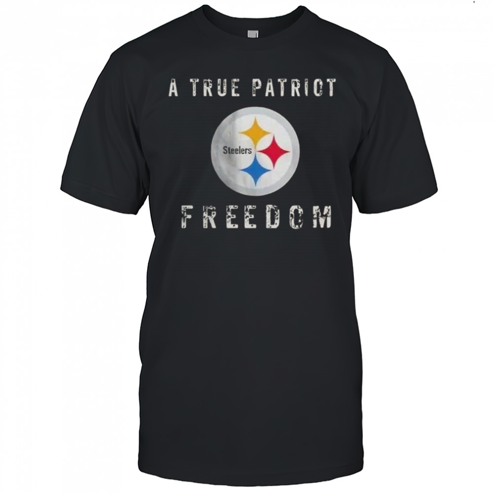 Pittsburgh Steelers Football A True Patriot Freedom T-Shirt