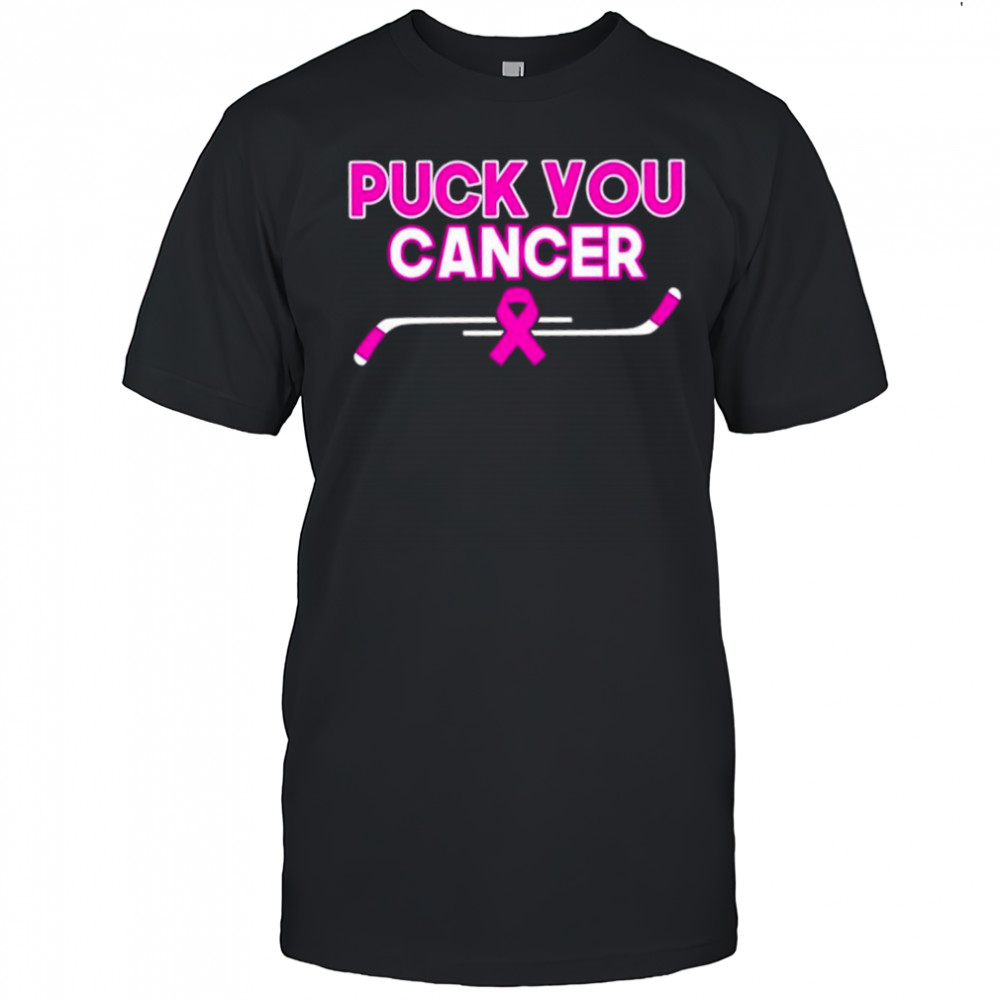 Puck You Cancer Everything Hockey shirt