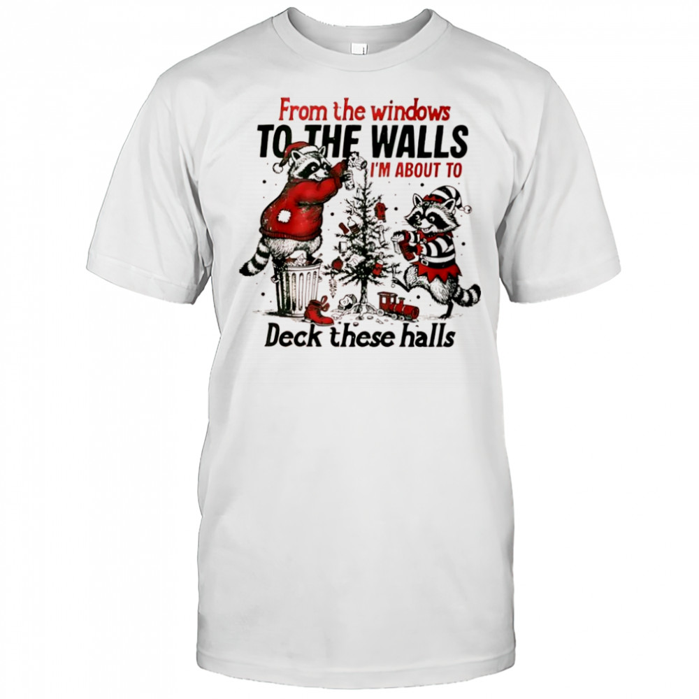 Raccoon From The Windows To The Walls Im About To Deck These Halls Xmas graphic shirt