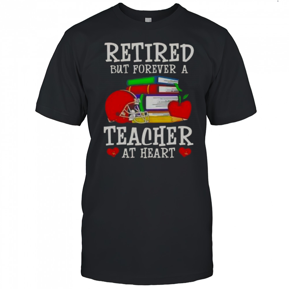 Retired But Forever A Teacher At Heart Cleveland Browns Football T-Shirt