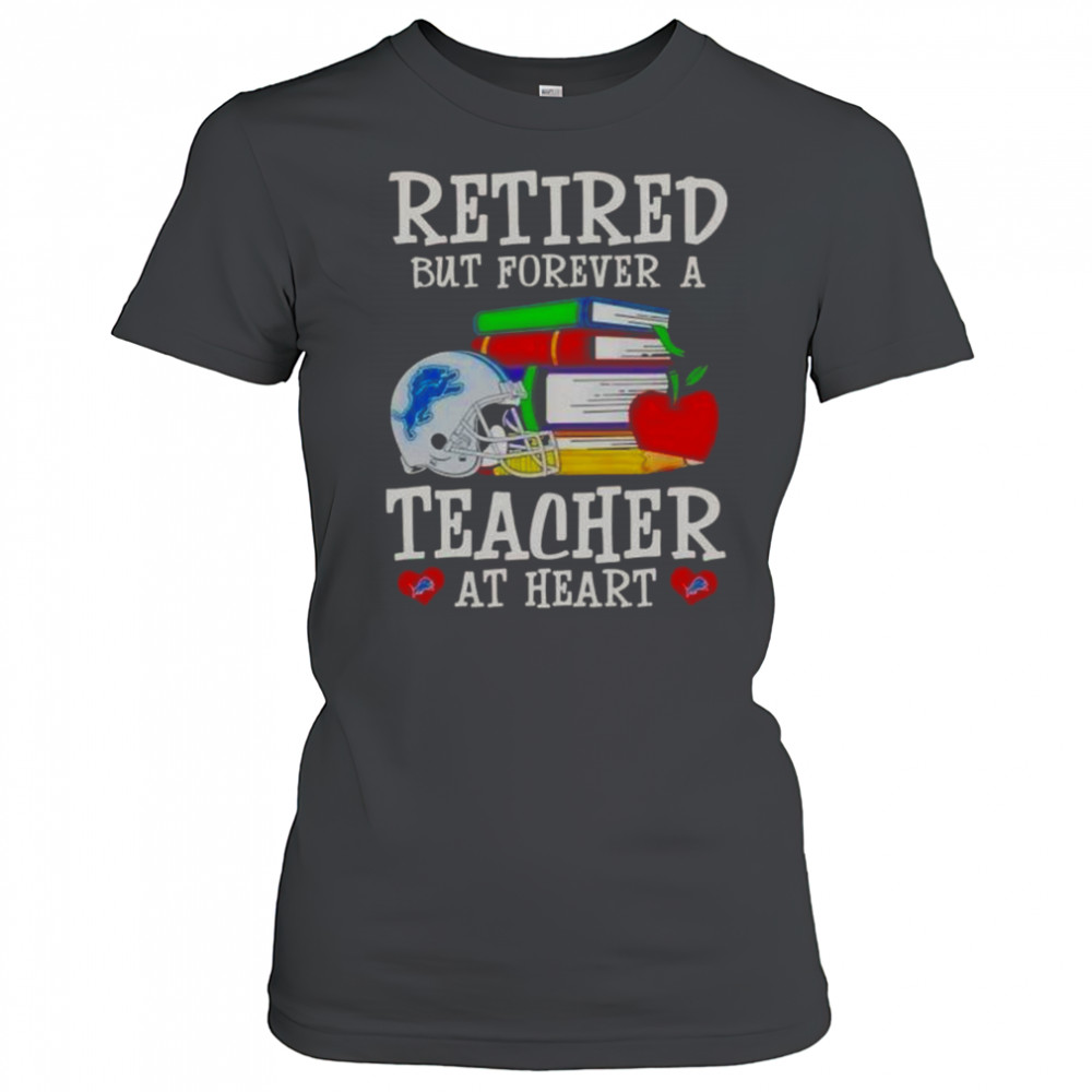 Retired But Forever A Teacher At Heart Detroit Lions Football T-Shirt