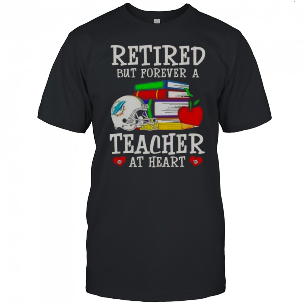 Retired But Forever A Teacher At Heart Miami Dolphins Football T-Shirt